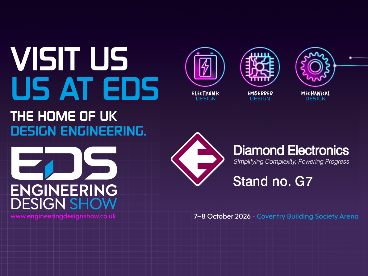 VISIT US AT EDS. The Home of UK Design Engineering, EDS Engineering Design Show. Diamond Electronics are on Stand G7.